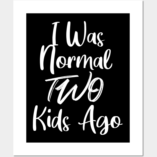 I Was Normal Two Kids Ago Wall Art by potch94